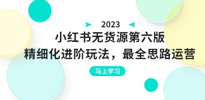 小红书无货版第六版：精细进阶策略，运营理念，可持续经营方法